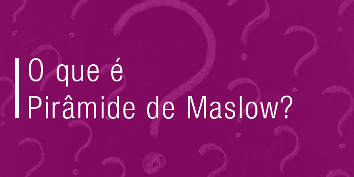 Piramide de Maslow: O que é?